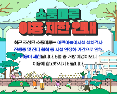 소풍마루 이용제한 안내 최근 조성된 소풍마루는 어린이놀이시설 설치검사 진행중 및 잔디 활착 등 시설 안정화 기간으로 인해 이용이 제한됩니다. 5월 중 개방 예정이오니 이용에 참고하시기 바랍니다.