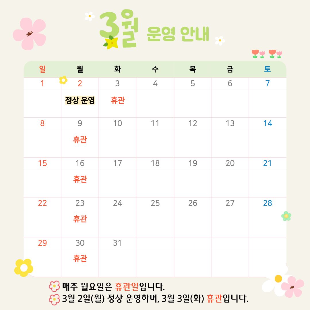 3월 운영 안내 매주 월요일은 휴관일 입니다. 3월2일(월) 정상 운영하며, 3월 3일(화) 휴관입니다.