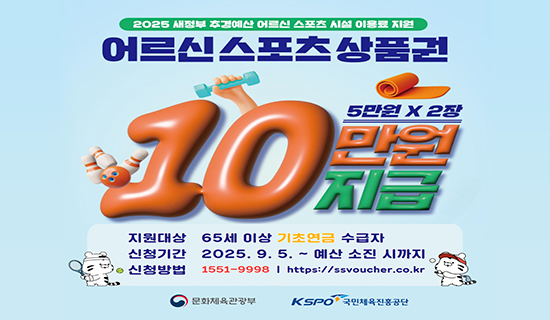 2025 새정부 추경예산 어르신 스포츠 시설 이용료 지원 어르신스포츠상품권 10만원 지급 5만원*2장 지원대상 65세 이상 기초연금 수급자 신청기간 2025.9.5~예산 소진시까지 신청방법 1551-9998 https://ssvoucher.co.kr 문화체육관광부 국민체육진흥공단