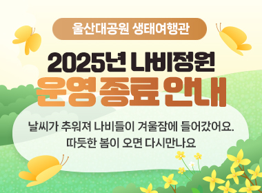 2025년 생태여행관 나비정원 운영 종료 안내  날씨가 추워져 나비들이 겨울잠에 들어갔어요.  따듯한 봄이 오면 다시만나요